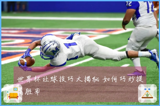 世界杯让球技巧大揭秘 如何巧妙提高胜率