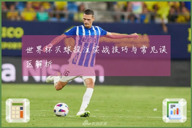 世界杯买球投注实战技巧与常见误区解析