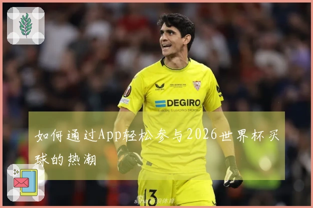 如何通过App轻松参与2026世界杯买球的热潮